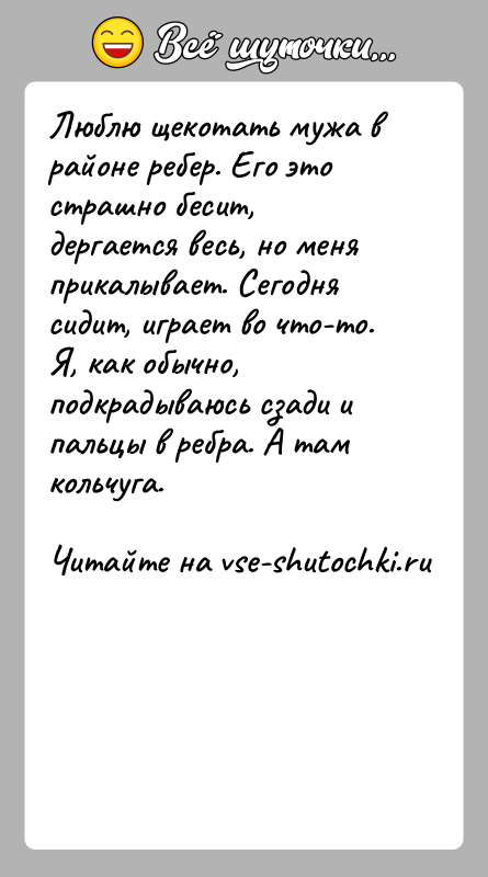 История: Люблю щекотать мужа в районе ребер. Его это страшно бесит, дергается весь, но меня прикалывает. Сегодня сидит, играет во что-то.