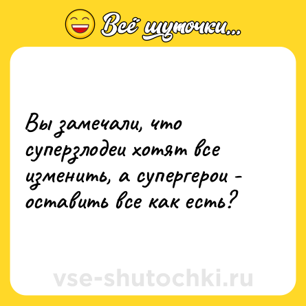 Шутка: Вы замечали, что суперзлодеи хотят все изменить, а супергерои - оставить все как есть?