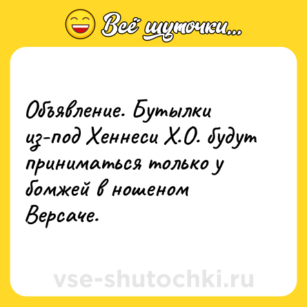 Шутка: Объявление. Бутылки из-под Хеннеси Х.О. будут приниматься только у бомжей в ношеном Версаче.