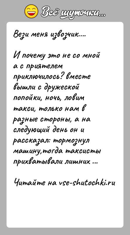 История: Вези меня извозчик....И почему это не со мной а с приятелем приключилось? вместе вышли с дружеской попойки, ночь, ловим такси,
