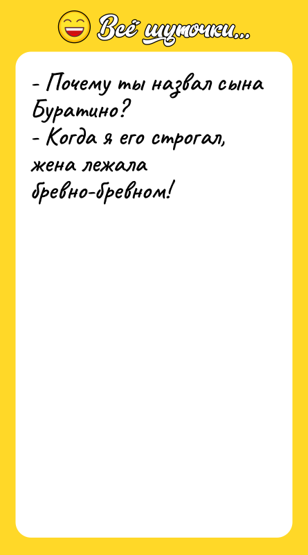 - Почему ты назвал сына Буратино?   - Когда