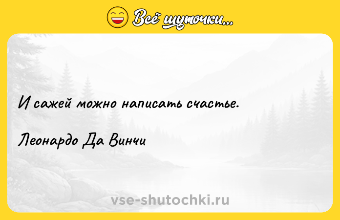 Цитата: И сажей можно написать счастье.Леонардо Да Винчи
