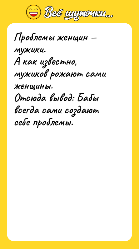 Проблемы женщин мужики. А как известно, мужиков рожают сами