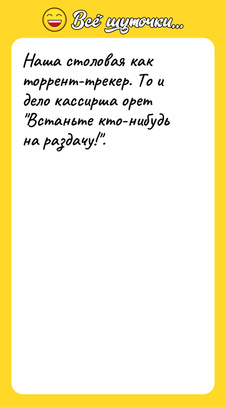 Наша столовая как торрент-трекер. То и дело кассирша орет Встаньте