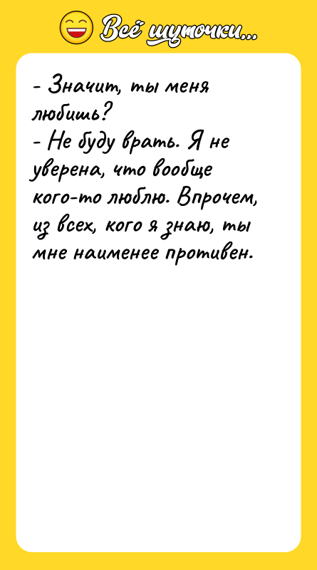 - Значит, ты меня любишь? - Не буду врать. Я