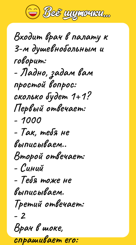 Входит врач в палату к 3-м душевнобольным и говорит: