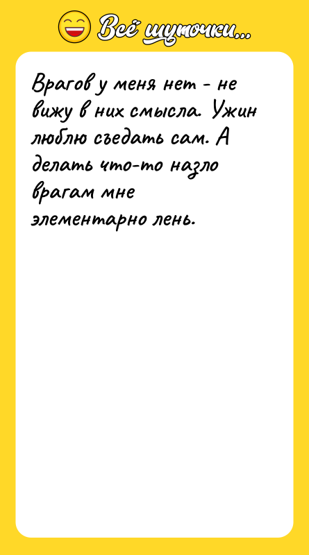 Врагов у меня нет - не вижу в них смысла.