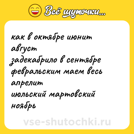 Шутка: как в октябре июнит август<br>задекабрило в сентябре<br>февральским маем весь апрелит<br>июльский мартовский ноябрь