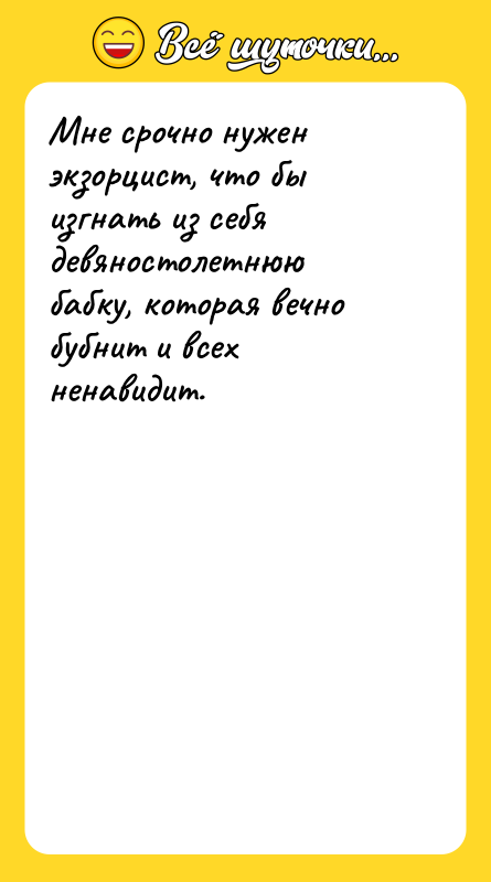 Мне срочно нужен экзорцист, что бы изгнать из себя девяностолетнюю