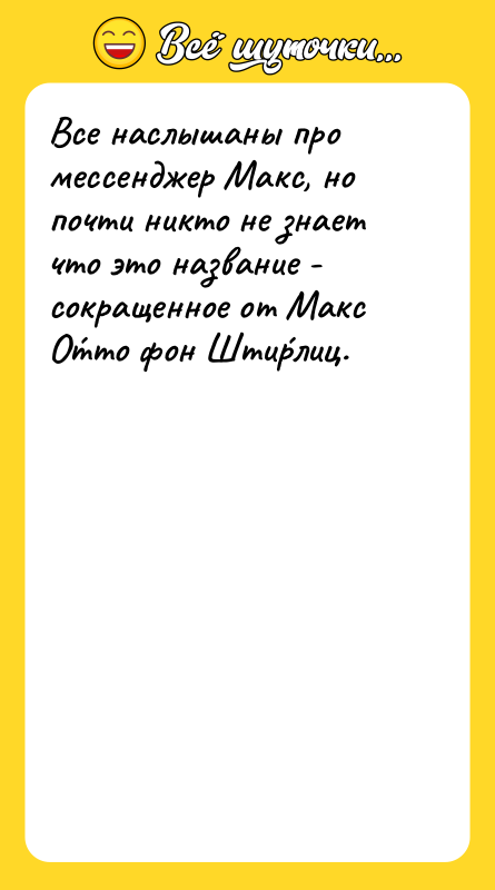Шутка: Все наслышаны про мессенджер Макс, но почти никто не знает что это название - сокращенное от Макс О тто фон Шти рлиц.