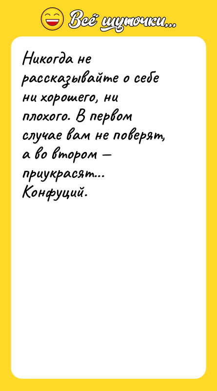 Никогда не рассказывайте о себе ни хорошего, ни плохого. В