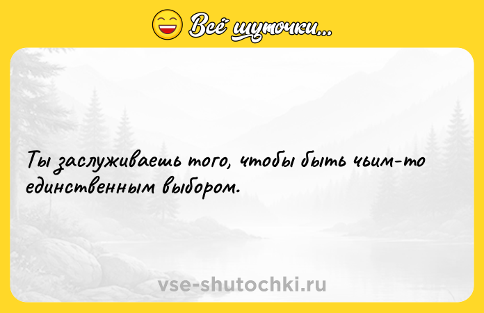 Цитата: Ты заслуживаешь того, чтобы быть чьим-то единственным выбором.