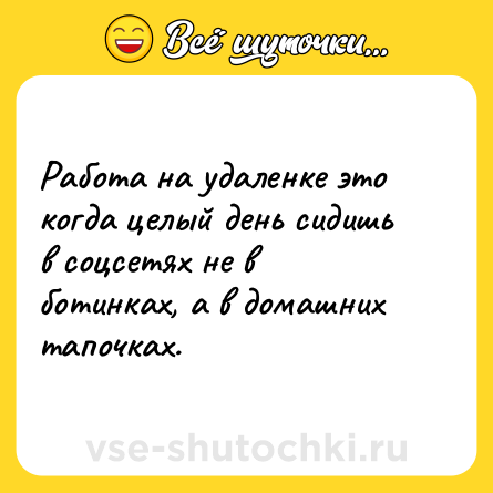 Шутка: Работа на удаленке это когда целый день сидишь в соцсетях не в ботинках, а в домашних тапочках.