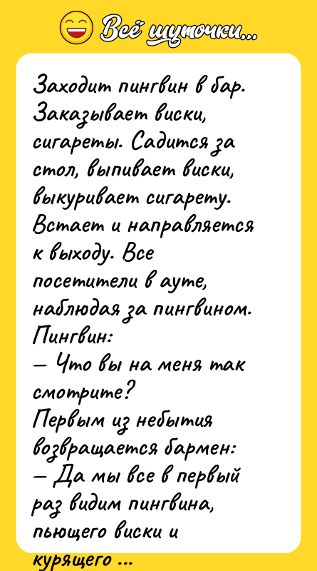 Заходит пингвин в бар. Заказывает виски, сигареты. Садится за стол,