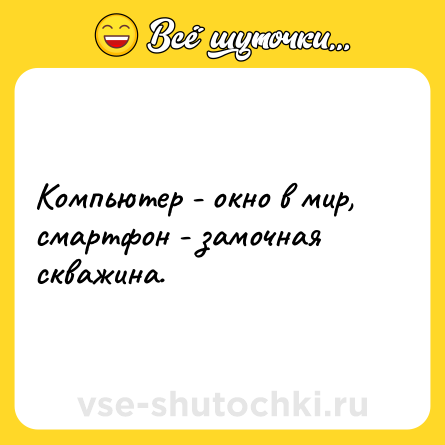 Шутка: Компьютер - окно в мир, смартфон - замочная скважина.