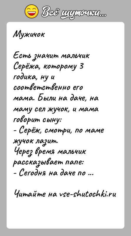 История: МужичокЕсть значит мальчик Серёжа, которому 3 годика, ну и соответственно его мама. Были на даче, на маму сел жучок, и