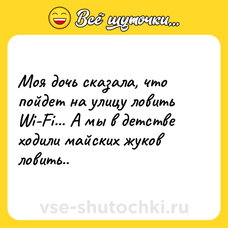 Шутка: Моя дочь сказала, что пойдет на улицу ловить Wi-Fi... А мы в детстве ходили майских жуков ловить..
