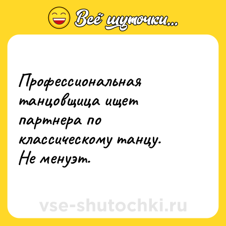 Шутка: Профессиональная танцовщица ищет партнера по классическому танцу.<br>Не менуэт.