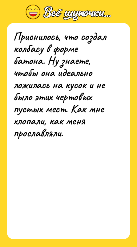 Приснилось, что создал колбасу в форме батона. Ну знаете, чтобы
