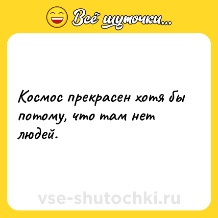 Шутка: Космос прекрасен хотя бы потому, что там нет людей.