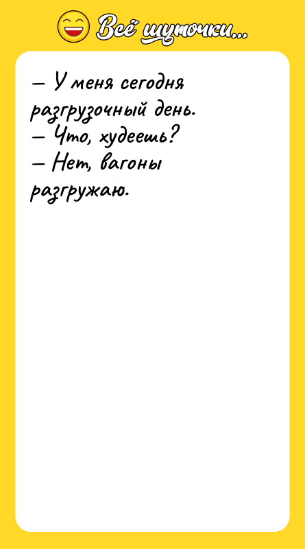 — У меня сегодня разгрузочный день.<br/>— Что, худеешь?<br/>— Нет, вагоны