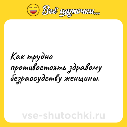 Шутка: Как трудно противостоять здравому безрассудству женщины.