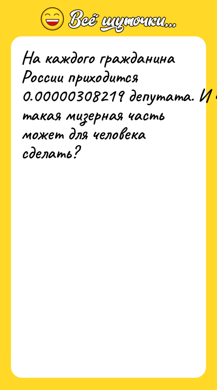 На каждого гражданина России приходится 0.00000308219 депутата. И что такая