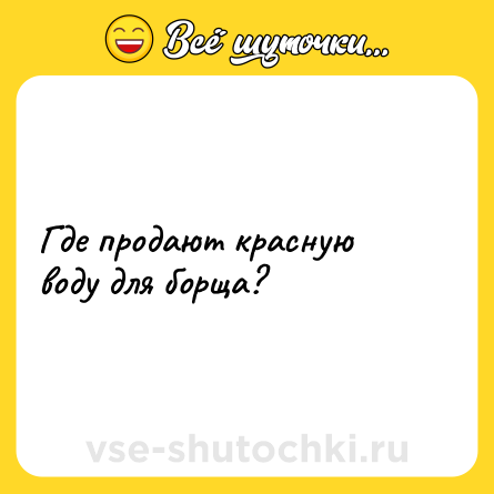 Шутка: Где продают красную воду для борща?