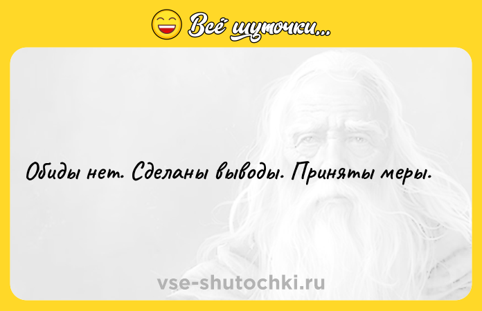 Цитата: Обиды нет. Сделаны выводы. Приняты меры.