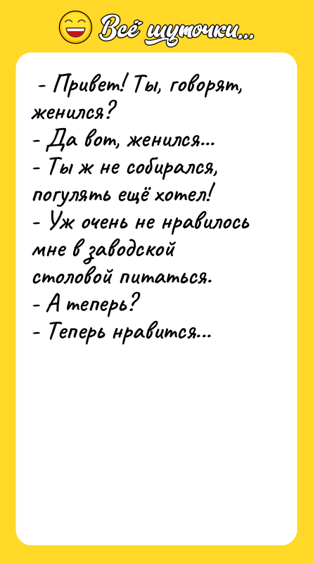  - Привет! Ты, говорят, женился?  - Да вот,