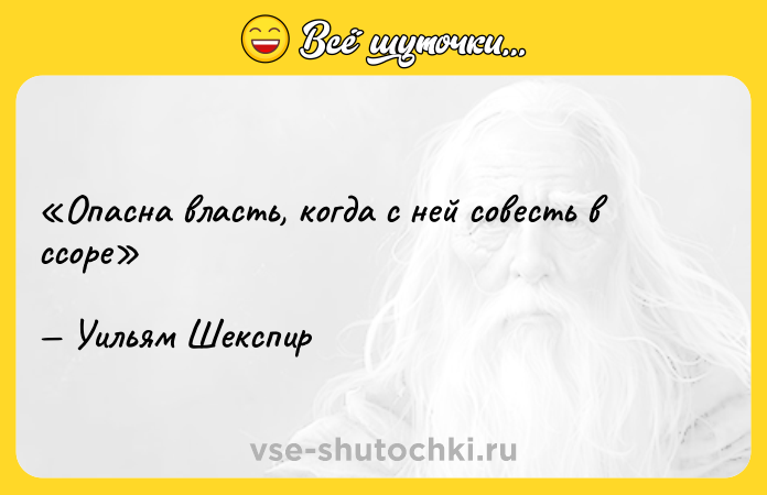 Цитата: Опасна власть, когда с ней совесть в ссореУильям Шекспир