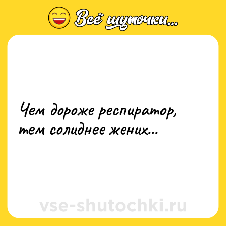 Шутка: Чем дороже респиратор, тем солиднее жених...