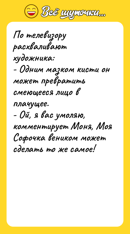 По телевизору расхваливают художника: - Одним мазком кисти он