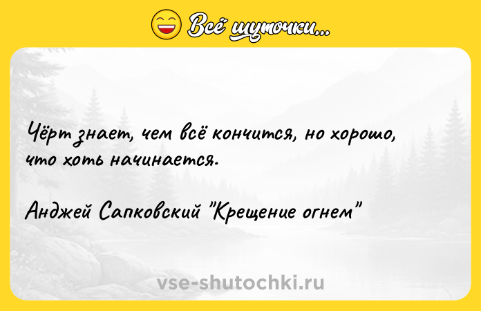 Цитата: Чёрт знает, чем всё кончится, но хорошо, что хоть начинается.Анджей Сапковский Крещение огнем