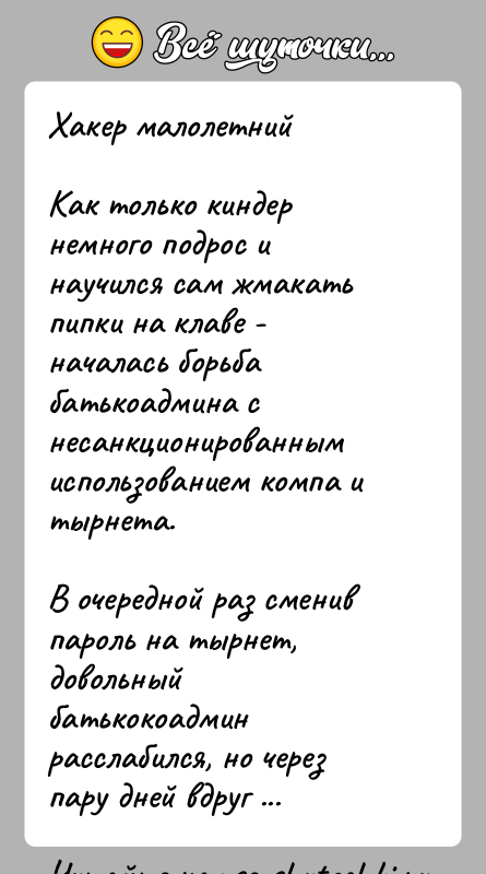 История: Хакер малолетнийКак только киндер немного подрос и научился сам жмакать пипки на клаве - началась борьба батькоадмина с несанкционированным использованием