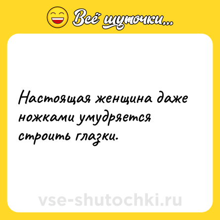 Шутка: Настоящая женщина даже ножками умудряется строить глазки.