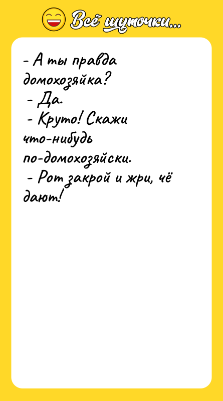 - А ты правда домохозяйка? - Да. -