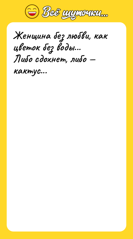 Женщина без любви, как цветок без воды... Либо сдохнет, либо