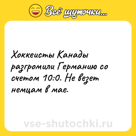 Шутка: Хоккеисты Канады разгромили Германию со счетом 10:0. Не везет немцам в мае.