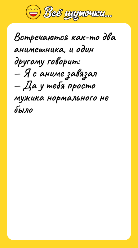 Встречаются как-то два анимешника, и один другому говорит: — Я