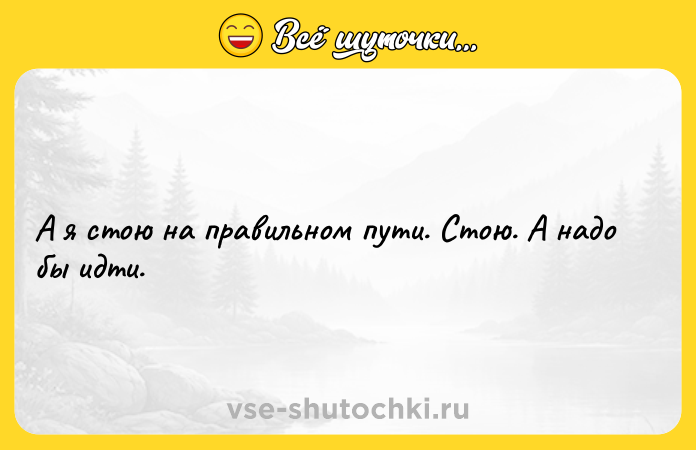 Цитата: А я стою на правильном пути. Стою. А надо бы идти.