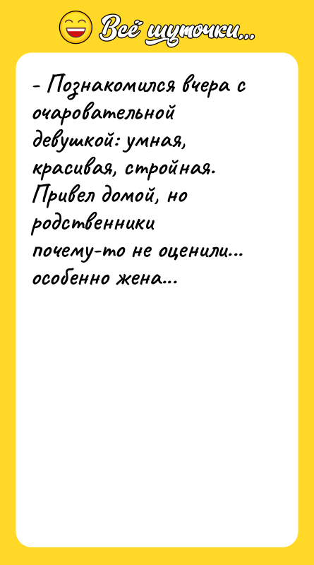 - Познакомился вчера с очаровательной девушкой: умная, красивая, стройная. Привел