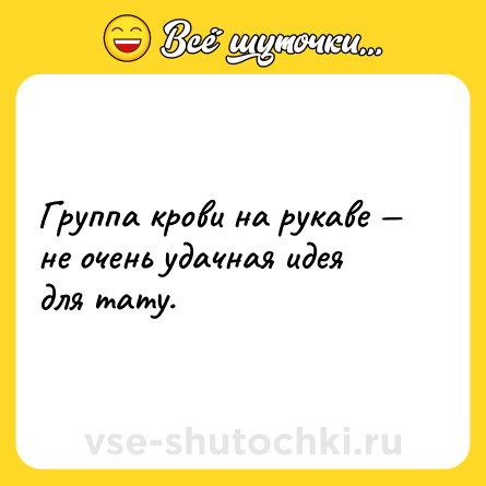 Шутка: Группа крови на рукаве — не очень удачная идея для тату.