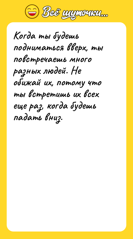 Когда ты будешь подниматься вверх, ты повстречаешь много разных людей.