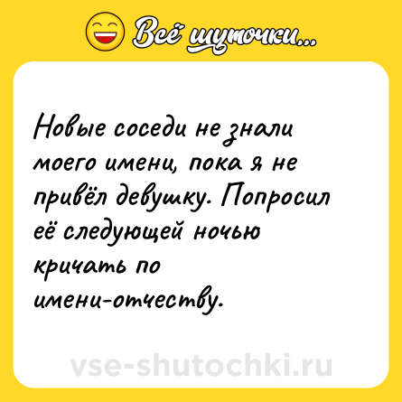 Шутка: Новые соседи не знали моего имени, пока я не привёл девушку. Попросил её следующей ночью кричать по имени-отчеству.