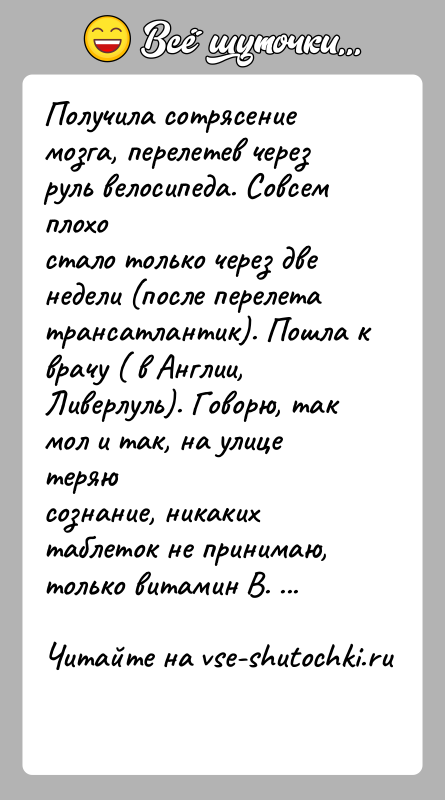 История: Получила сотрясение мозга, перелетев через руль велосипеда. Совсем плохостало только через две недели (после перелета трансатлантик). Пошла кврачу ( в