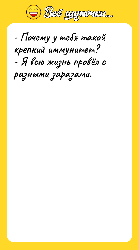 - Почему у тебя такой крепкий иммунитет? - Я всю