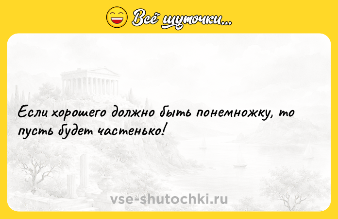 Цитата: Если хорошего должно быть понемножку, то пусть будет частенько!