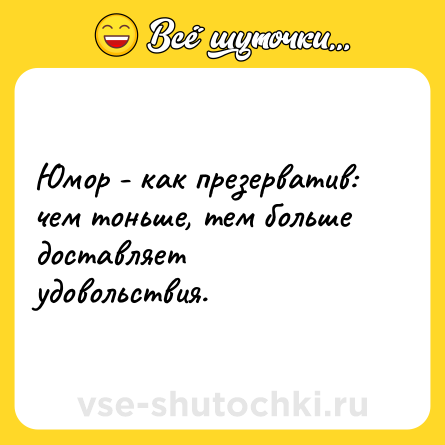 Шутка: Юмор - как презерватив:<br>чем тоньше, тем больше доставляет удовольствия.