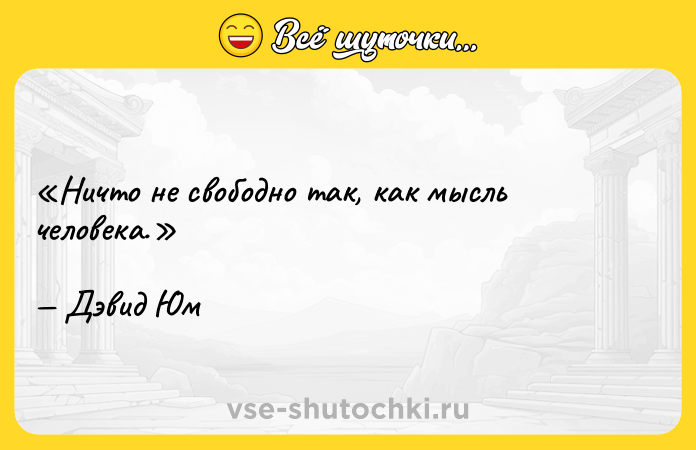 Цитата: Ничто не свободно так, как мысль человека.Дэвид Юм